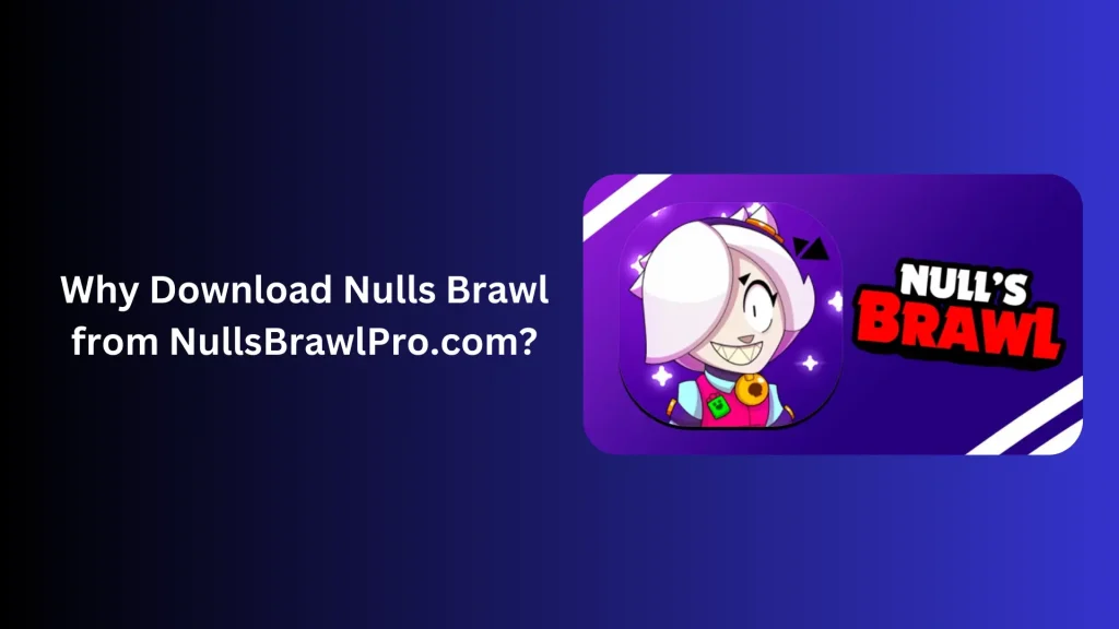 Why Download Nulls Brawl from NullsBrawlPro.com?