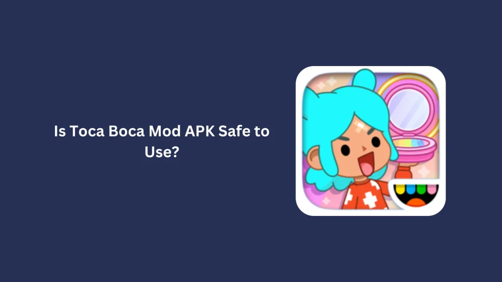 Is Toca Boca Mod APK Safe to Use?