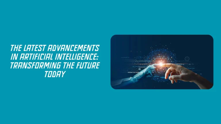 The Latest Advancements in Artificial Intelligence: Transforming the Future Today
